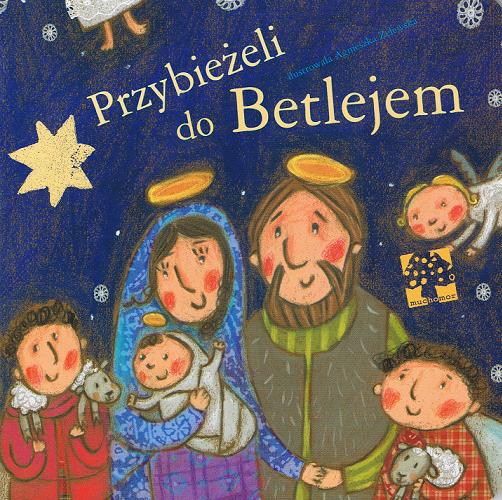 Okładka książki Przybieżeli do Betlejem / il. Agnieszka Żelewska.