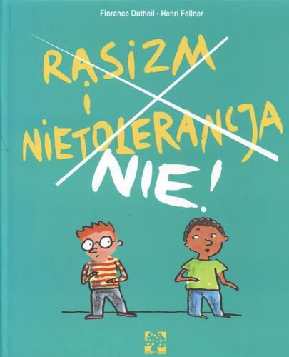 Okładka książki Rasizm i nietolerancja, nie! / Florence Dutheil ; Henri Fellner ; tł. Joanna Woyciechowska.