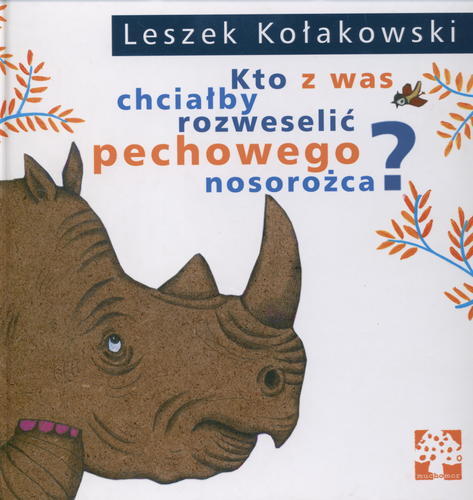 Okładka książki Kto z was chciałby rozweselić pechowego nosorożca? / Leszek Kołakowski ; zilustrowała Dorota Łoskot-Cichocka.