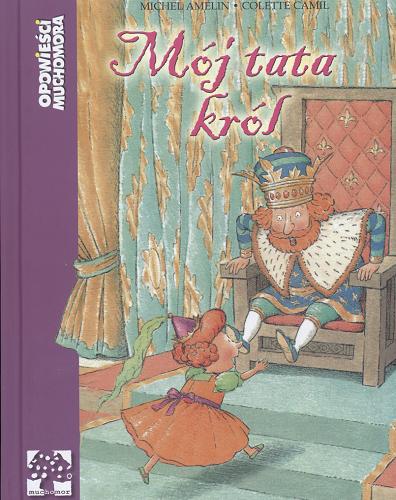Okładka książki Mój tata król / Michel Amelin, Colette Camil ; tł. [z fr.] Joanna Woyciechowska.