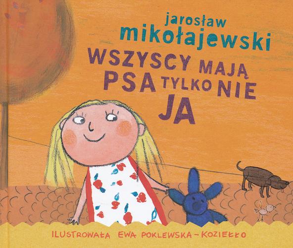 Okładka książki Wszyscy mają psa tylko nie ja / telst Jarosław Mikołajewski; il. Ewa Poklewska-Koziełło.