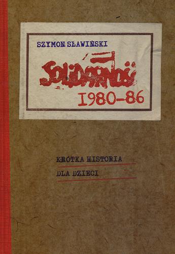 Okładka książki Solidarność : krótka historia dla dzieci / Szymon Sławiński ; il. Agnieszka Malmon, Marcin Strzembosz.