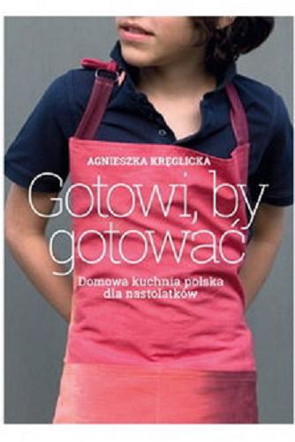 Okładka książki  Gotowi, by gotować : domowa kuchnia polska dla nastolatków  1
