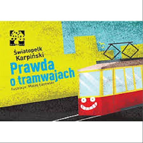 Okładka książki Prawda o tramwajach / Światopełk Karpiński ; ilustracje Maciej Łazowski.