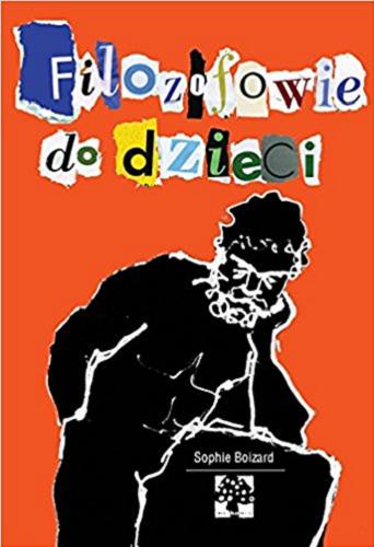 Okładka książki Filozofowie do dzieci / [Sophie Boizard] ; przełożył Tymek Skowroński ; zilustrowała Agnieszka Malmon.