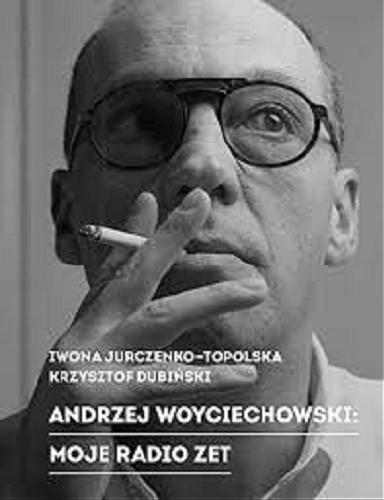 Okładka książki Andrzej Woyciechowski : moje Radio Zet / Iwona Jurczenko-Topolska, Krzysztof Dubiński.