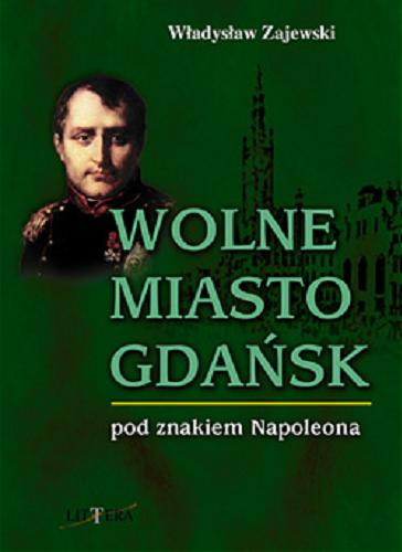 Okładka książki Wolne Miasto Gdańsk pod znakiem Napoleona / Władysław Zajewski.