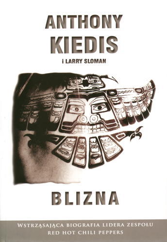 Okładka książki Blizna : [wstrząsająca biografia lidera zespołu Red Hot Chili Peppers] / Anthony Kiedis ; Larry Sloman ; tł. Alina Siewior-Kuś.