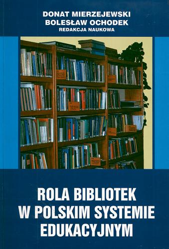 Okładka książki Rola bibliotek w polskim systemie edukacyjnym /  red. nauk. Donat Mierzejewski, Bolesław Ochodek.