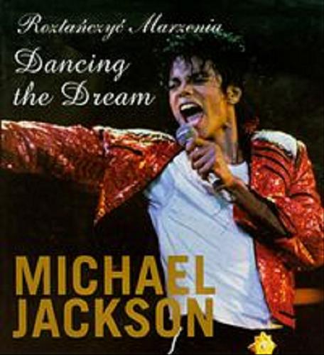 Okładka książki Roztańczyć marzenia= Dancing the dream / Michael Jackson; przekł. Krystyna Mierzwiak