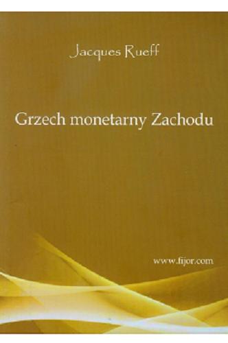 Okładka książki Grzech monetarny Zachodu / Jacques Rueff ; przekład Jerzy Strzelecki.