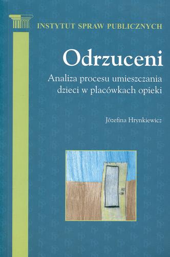 Okładka książki Odrzuceni :analiza procesu umieszczania dzieci w placówkach opieki / Józefina Hrynkiewicz.