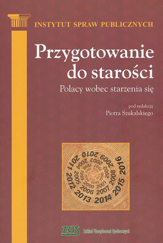Okładka książki Przygotowanie do starości : Polacy wobec starzenia się / pod red. Piotra Szukalskiego ; Instytut Spraw Publicznych.