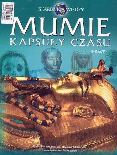 Okładka książki Mumie- Kapsuły czasu / John Malam ; oprac. Joann Fletcher ; tł. Wiktor Kukliński.