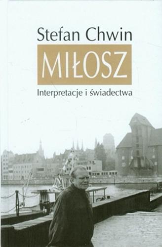Okładka książki Miłosz : interpretacje i świadectwa / Stefan Chwin.