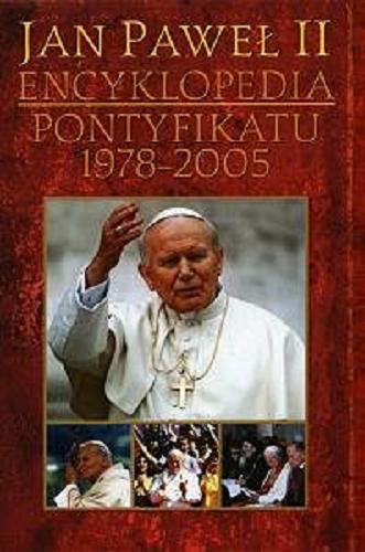 Okładka książki Jan Paweł II : encyklopedia pontyfikatu 1978-2005 / Sebastian Karczewski ; [przedmowa Zygmunt Zimowski].