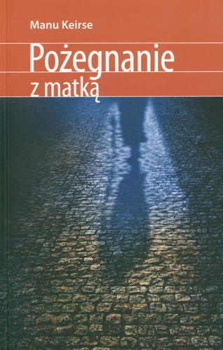 Okładka książki Pożegnanie z matką / Manu Keirse ; tł. Olga De Smet-Rutecka.