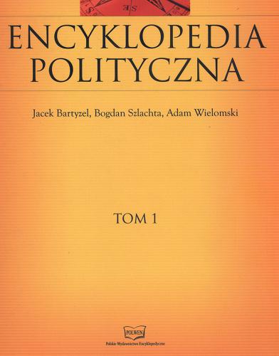 Okładka książki Encyklopedia polityczna /  T. 1, Myśl polityczna : główne pojęcia, doktryny i formy ustroju. Jacek Bartyzal, Bogdan Szlachta, Adam Wielomski.