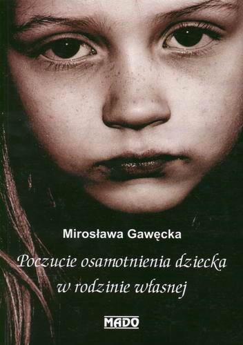 Okładka książki Poczucie osamotnienia dziecka w rodzinie własnej / Mirosława Gawęcka.
