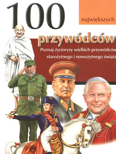 Okładka książki 100 największych przywódców /  [tł. z ang. Agnieszka Klimek ; red. nauk. Zdzisław Skrok].