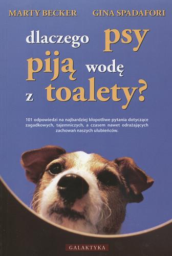 Okładka książki  Dlaczego psy piją wodę z toalety? :  101 odpowiedzi na najbardziej kłopotliwe pytania dotyczące zagadkowych, tajemniczych, a czasem nawet odrażających zachowań naszych ulubieńców  1