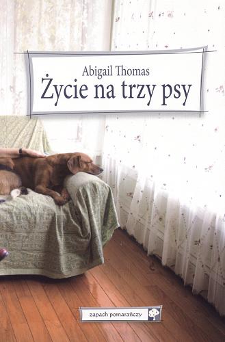 Okładka książki Życie na trzy psy / Abigail Thomas ; przełożyła Maria Olejniczak-Skarsgard.