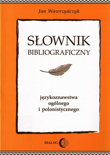 Okładka książki Słownik bibliograficzny językoznawstwa ogólnego i polonistycznego / Jan Wawrzyńczyk.