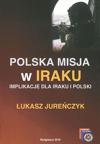 Okładka książki Polska misja w Iraku : implikacje dla Iraku i Polski / Łukasz Jureńczyk.