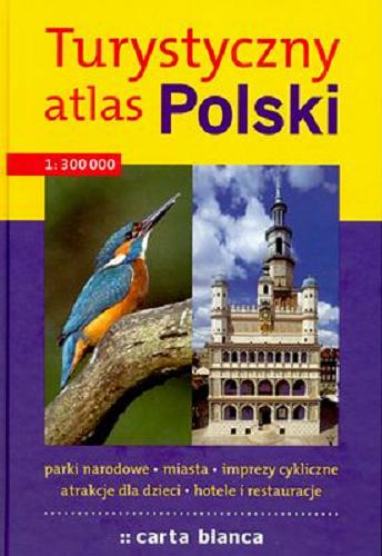 Okładka książki Turystyczny atlas Polski  [red. prowadzący Tomasz Kaliński ; oprac. i red. map Jarosław Talacha et al.].