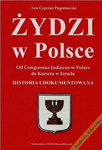Okładka książki Żydzi w Polsce : od Congressus Judaicus w Polsce do Knesetu w Izraelu / Iwo Cyprian Pogonowski ; [przedmowa: Richard Pipes].