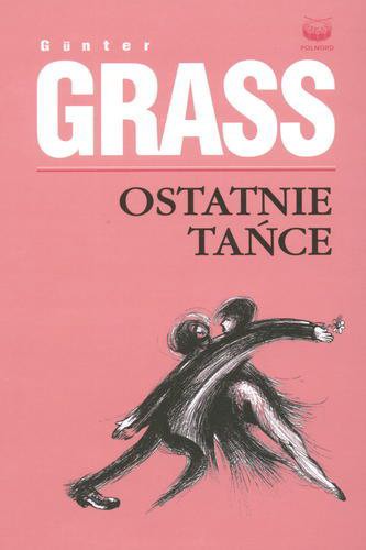 Okładka książki Dzieła Ostatnie tańce / Günter Grass ; il. GÜnter Grass ; wybór Sławomir Błaut.