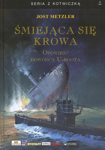 Okładka książki Śmiejąca się krowa : opowieść dowódcy U-boota / Jost Metzler ; [tłumaczenie: Marek Jurczyński].