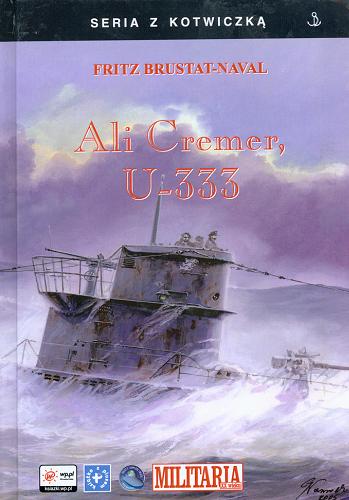 Okładka książki Ali Cremer, U-333 /  Fritz Brustat-Naval ; tł. Marek J. Murawski , Anna M. Murawska.