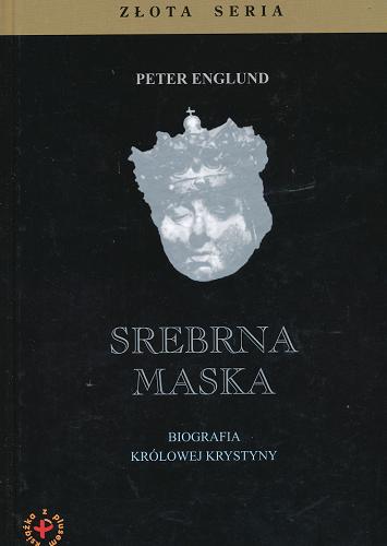 Okładka książki Srebrna maska :biografia królowej Krystyny / Peter Englund ; tł. Wojciech Łygaś.