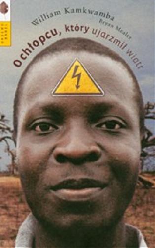 Okładka książki O chłopcu, który ujarzmił wiatr / William Kamkwamba, Bryan Mealer ; przełożył Wojciech Mitura.