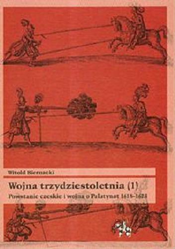 Okładka książki Wojna trzydziestoletnia (1) : Powstanie czeskie i wojna o Palatynat 1618-1623 / Witold Biernacki.