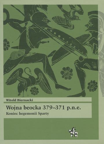 Okładka książki Wojna beocka 379-371 p.n.e. : koniec hegemonii Sparty / Witold Biernacki.