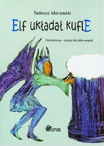 Okładka książki Elf układał kufle : palindromy - czytaj tak albo wspak / Tadeusz Morawski ; [il. Andrzej Męczyński].