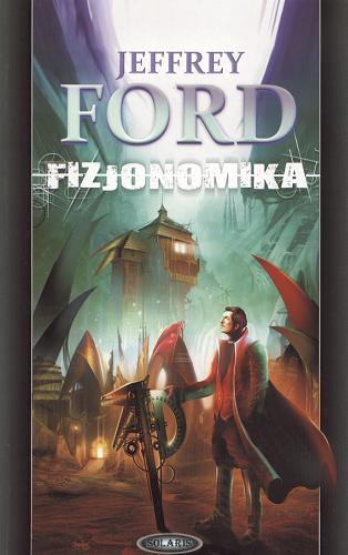 Okładka książki Fizjonomika / Jeffrey Ford ; przeł. [z ang.] Iwona Michałowska.