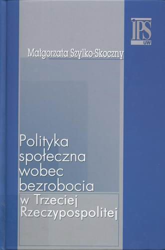 Okładka książki Polityka społeczna wobec bezrobocia w Trzeciej Rzeczypospolitej / Małgorzata Szylko-Skoczny ; Instytut Polityki Społecznej Uniwer.