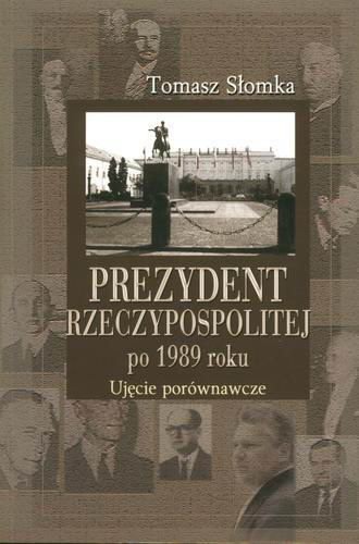 Okładka książki Prezydent Rzeczypospolitej po 1989 roku : ujęcie porównawcze / Tomasz Słomka ; Instytut Nauk Politycznych Uniwersytetu Warszawskiego.
