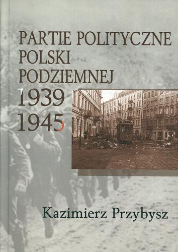 Okładka książki  Partie polityczne Polski Podziemnej 1939-1945  2
