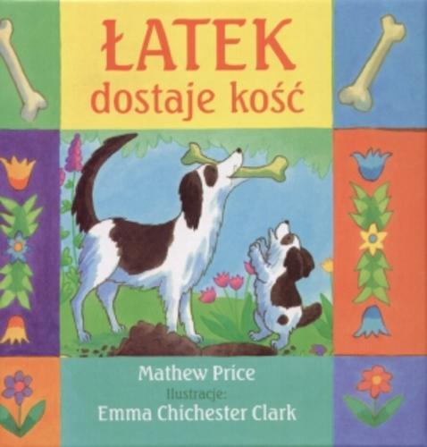 Okładka książki Łatek dostaje kość / Mathew Price ; il. Emma Chichester Clark.