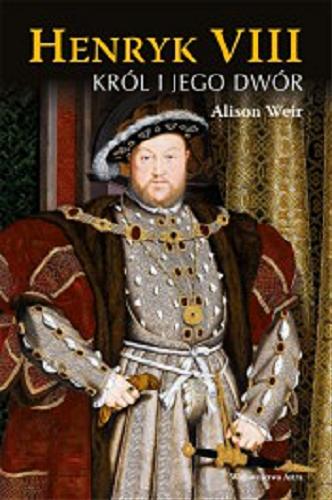 Okładka książki Henryk VIII : król i jego dwór / Alison Weir ; przekład Jakub Jedliński.