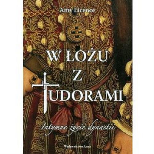 Okładka książki W łożu z Tudorami : intymne życie dynastii / Amy Licence ; przełożyła Magdalena Loska.
