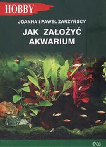 Okładka książki Jak założyć akwarium /  Joanna Magdalena Zarzyńska;