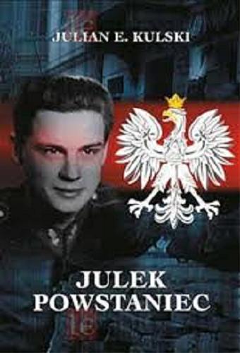 Okładka książki Julek Powstaniec / Julian E. Kulski ; z angielskiego przełożyła Anna Karwacka ; przedmowa Bronisław Komorowski.
