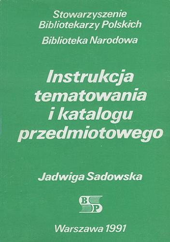 Okładka książki Instrukcja tematowania i katalogu przedmiotowego / opracowała Jadwiga Sadowska ; Stowarzyszenie Bibliotekarzy Polskich, Biblioteka Narodowa.
