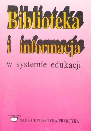 Biblioteka i informacja w systemie edukacji : praca zbiorowa Tom 1