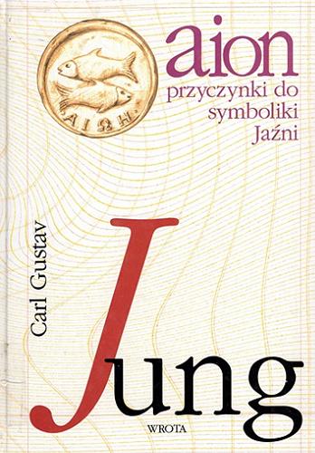 Okładka książki Aion : przyczynki do symboliki Jaźni / Carl Gustav Jung ; przełożył Robert Reszke ; opracował Leszek Kolankiewicz.